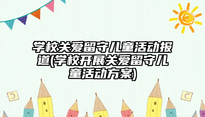 學校關愛留守兒童活動報道(學校開展關愛留守兒童活動方案)