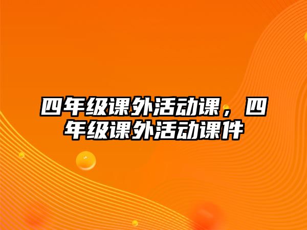 四年級(jí)課外活動(dòng)課，四年級(jí)課外活動(dòng)課件