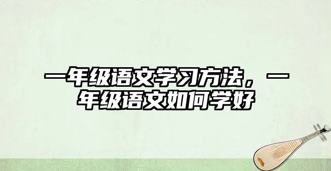 一年級語文學習方法，一年級語文如何學好