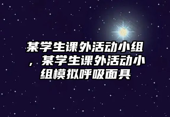 某學(xué)生課外活動(dòng)小組，某學(xué)生課外活動(dòng)小組模擬呼吸面具