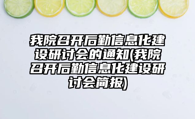 我院召開后勤信息化建設研討會的通知(我院召開后勤信息化建設研討會簡報)