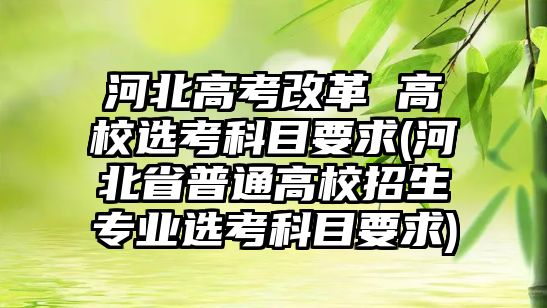 河北高考改革 高校選考科目要求(河北省普通高校招生專業(yè)選考科目要求)