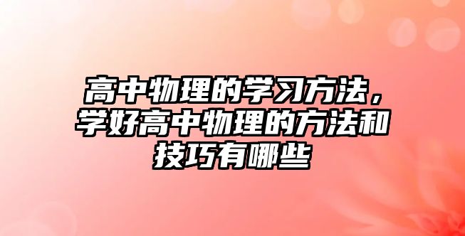 高中物理的學習方法，學好高中物理的方法和技巧有哪些