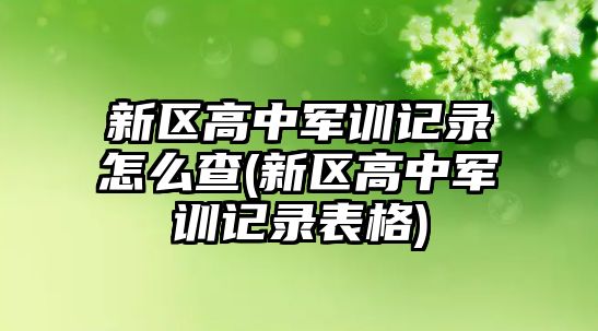 新區(qū)高中軍訓記錄怎么查(新區(qū)高中軍訓記錄表格)