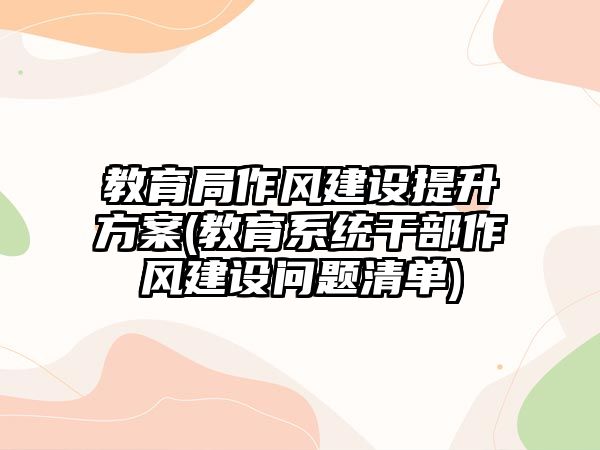 教育局作風建設提升方案(教育系統(tǒng)干部作風建設問題清單)