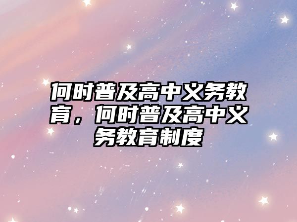 何時普及高中義務教育，何時普及高中義務教育制度