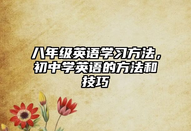 八年級英語學(xué)習(xí)方法，初中學(xué)英語的方法和技巧