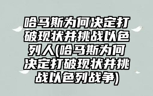 哈馬斯為何決定打破現(xiàn)狀并挑戰(zhàn)以色列人(哈馬斯為何決定打破現(xiàn)狀并挑戰(zhàn)以色列戰(zhàn)爭(zhēng))