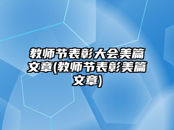 教師節(jié)表彰大會(huì)美篇文章(教師節(jié)表彰美篇文章)