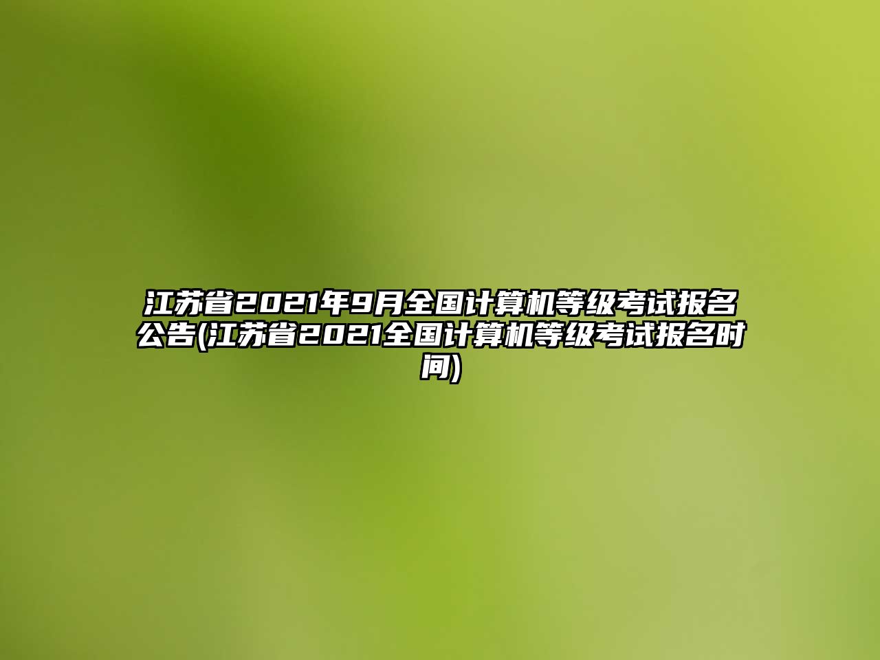 江蘇省2021年9月全國計算機等級考試報名公告(江蘇省2021全國計算機等級考試報名時間)