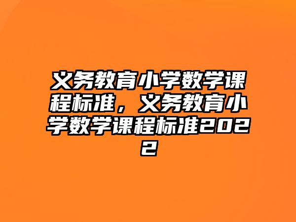 義務(wù)教育小學(xué)數(shù)學(xué)課程標(biāo)準(zhǔn)，義務(wù)教育小學(xué)數(shù)學(xué)課程標(biāo)準(zhǔn)2022