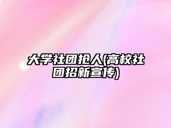 大學社團搶人(高校社團招新宣傳)