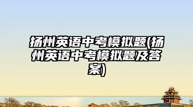 揚州英語中考模擬題(揚州英語中考模擬題及答案)