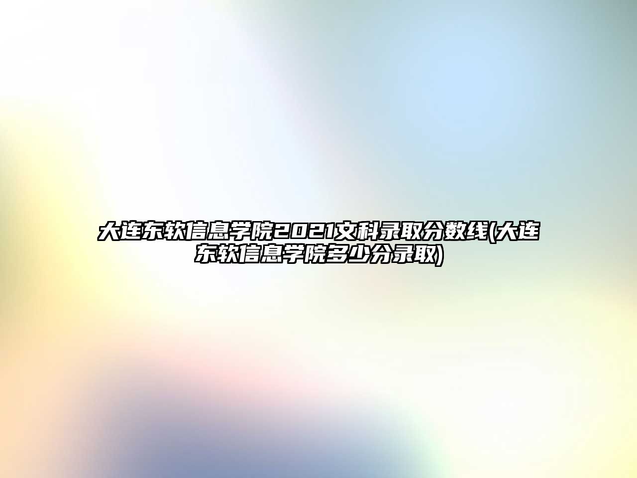 大連東軟信息學院2021文科錄取分數(shù)線(大連東軟信息學院多少分錄取)