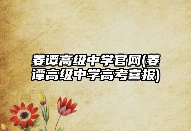 姜譚高級(jí)中學(xué)官網(wǎng)(姜譚高級(jí)中學(xué)高考喜報(bào))