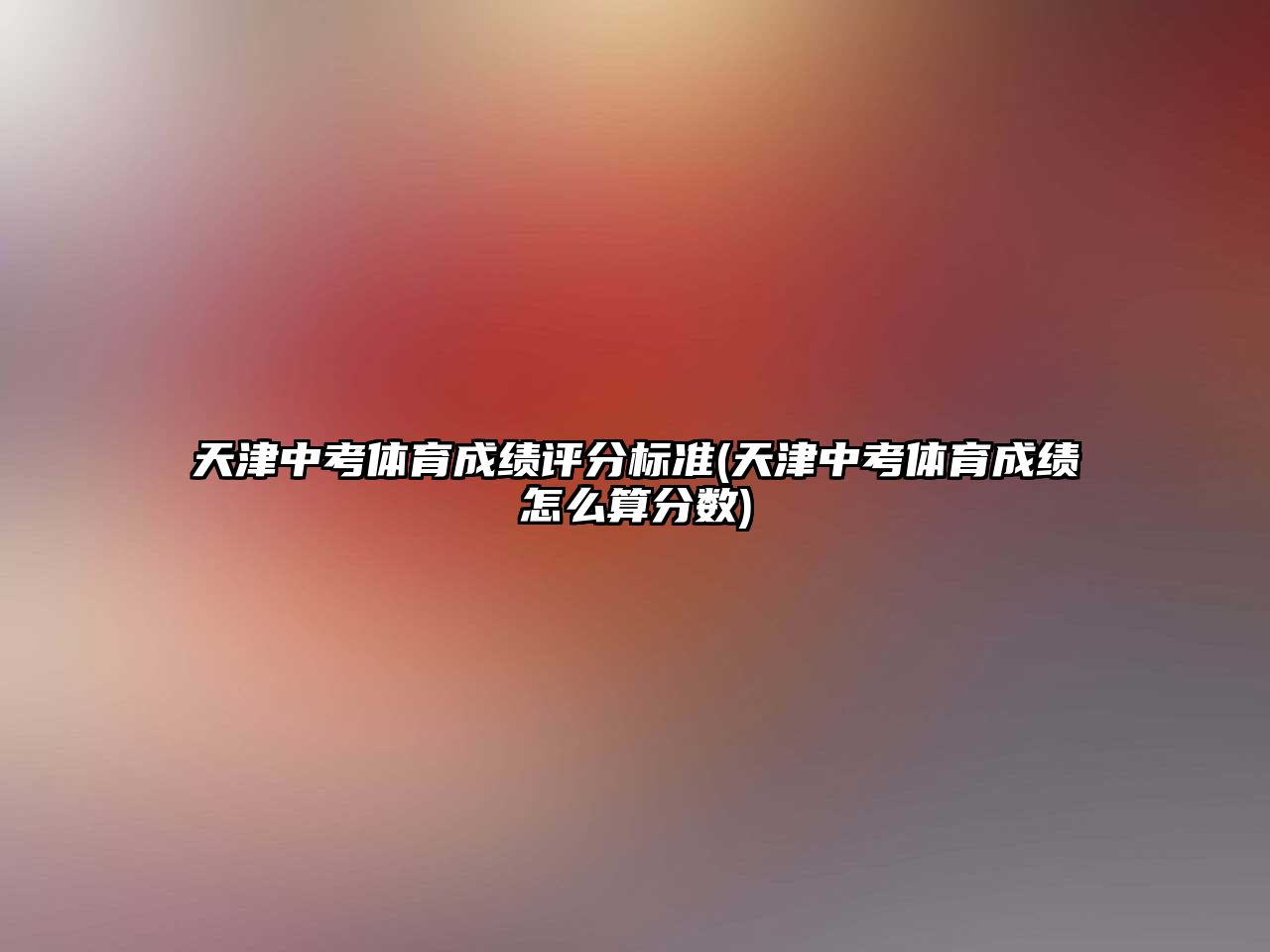 天津中考體育成績評分標(biāo)準(zhǔn)(天津中考體育成績怎么算分?jǐn)?shù))