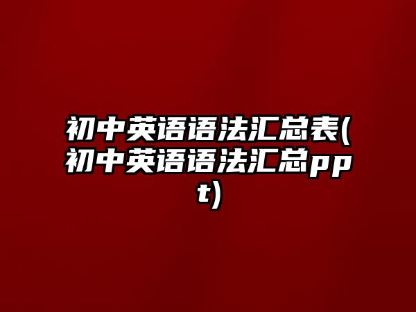 初中英語語法匯總表(初中英語語法匯總ppt)