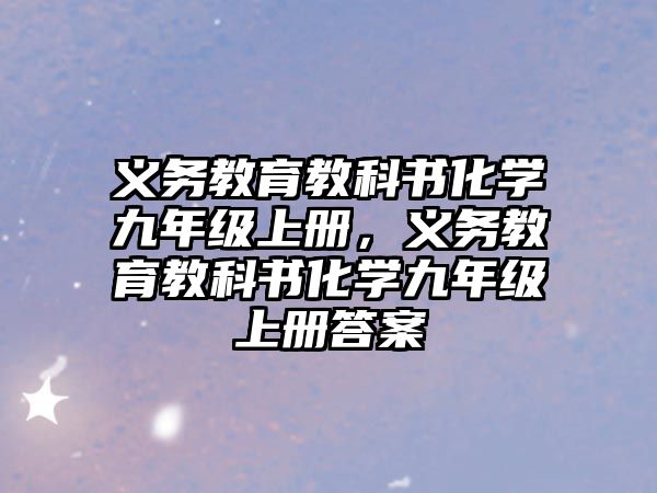 義務(wù)教育教科書(shū)化學(xué)九年級(jí)上冊(cè)，義務(wù)教育教科書(shū)化學(xué)九年級(jí)上冊(cè)答案