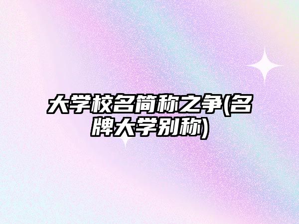 大學校名簡稱之爭(名牌大學別稱)