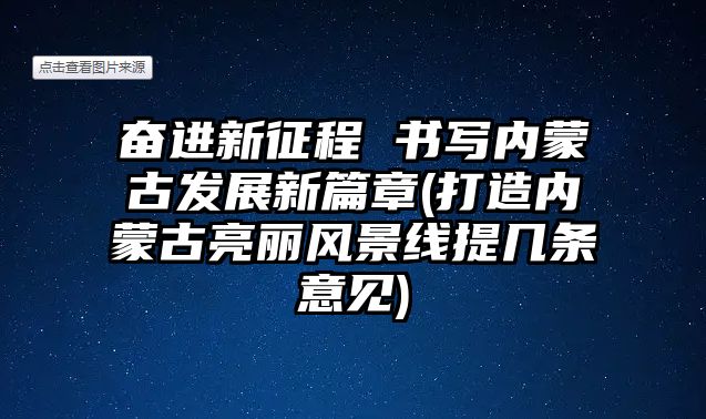 奮進(jìn)新征程 書(shū)寫(xiě)內(nèi)蒙古發(fā)展新篇章(打造內(nèi)蒙古亮麗風(fēng)景線提幾條意見(jiàn))