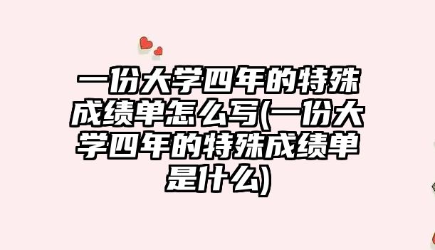 一份大學四年的特殊成績單怎么寫(一份大學四年的特殊成績單是什么)