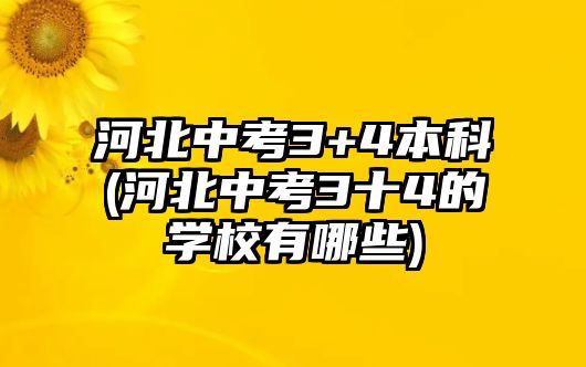 河北中考3+4本科(河北中考3十4的學校有哪些)