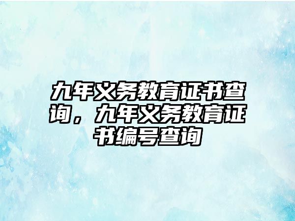 九年義務(wù)教育證書查詢，九年義務(wù)教育證書編號查詢