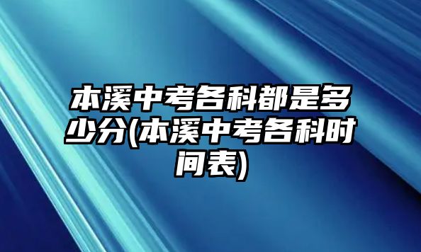 本溪中考各科都是多少分(本溪中考各科時(shí)間表)