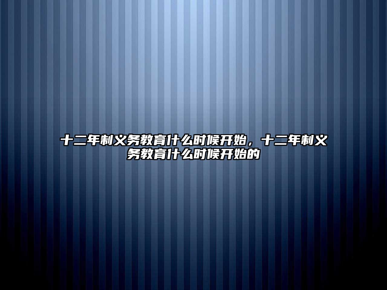 十二年制義務(wù)教育什么時候開始，十二年制義務(wù)教育什么時候開始的