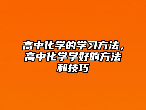 高中化學的學習方法，高中化學學好的方法和技巧