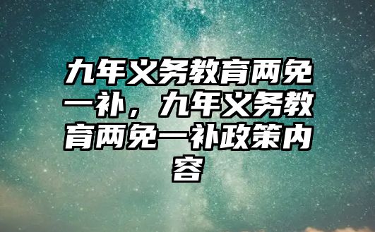 九年義務(wù)教育兩免一補，九年義務(wù)教育兩免一補政策內(nèi)容