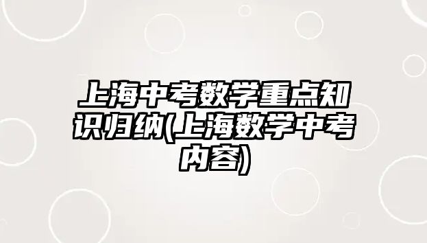 上海中考數(shù)學(xué)重點(diǎn)知識(shí)歸納(上海數(shù)學(xué)中考內(nèi)容)