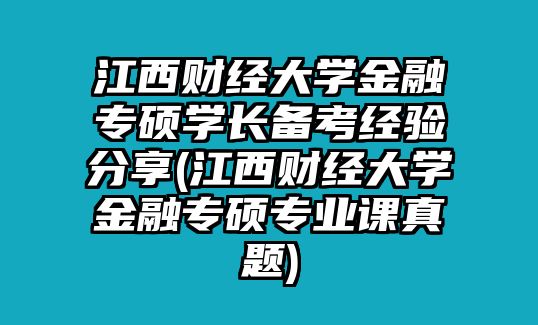 江西財(cái)經(jīng)大學(xué)金融專碩學(xué)長備考經(jīng)驗(yàn)分享(江西財(cái)經(jīng)大學(xué)金融專碩專業(yè)課真題)