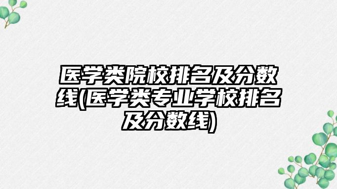 醫(yī)學(xué)類院校排名及分?jǐn)?shù)線(醫(yī)學(xué)類專業(yè)學(xué)校排名及分?jǐn)?shù)線)