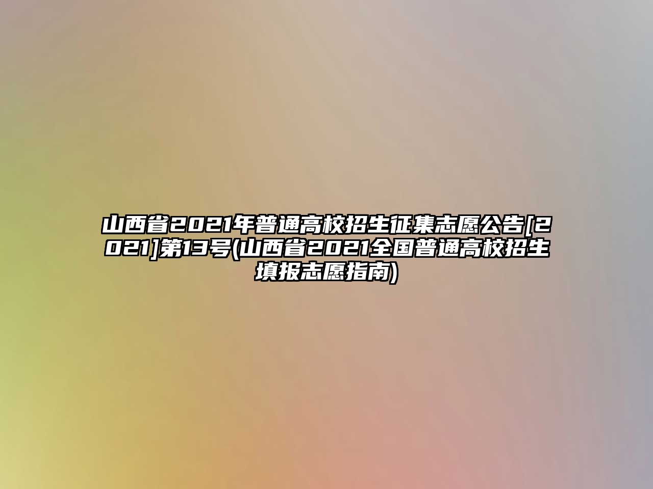 山西省2021年普通高校招生征集志愿公告[2021]第13號(山西省2021全國普通高校招生填報(bào)志愿指南)