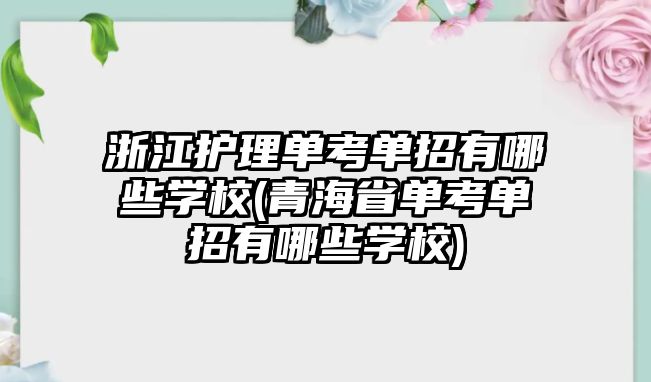 浙江護理單考單招有哪些學(xué)校(青海省單考單招有哪些學(xué)校)