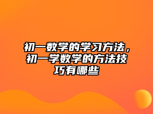 初一數(shù)學的學習方法，初一學數(shù)學的方法技巧有哪些