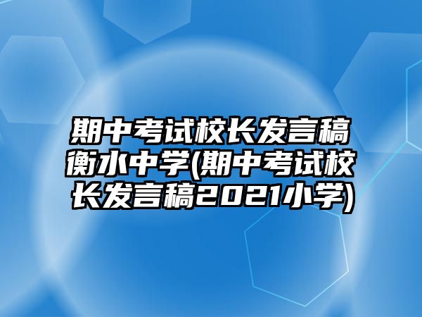 期中考試校長(zhǎng)發(fā)言稿衡水中學(xué)(期中考試校長(zhǎng)發(fā)言稿2021小學(xué))