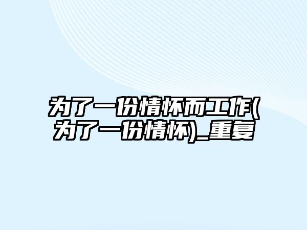 為了一份情懷而工作(為了一份情懷)_重復