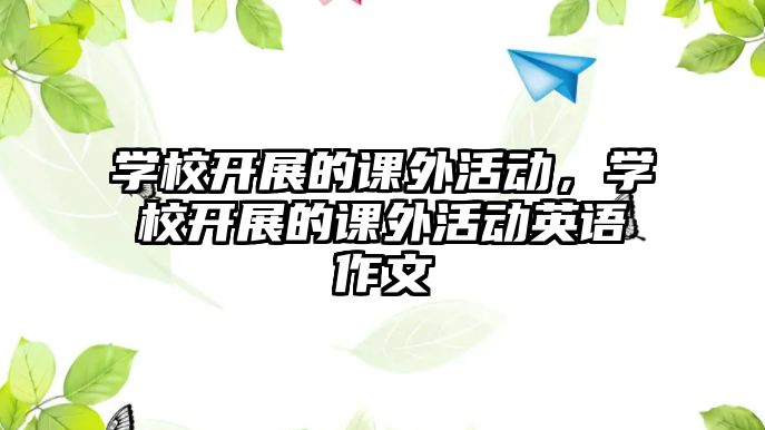 學(xué)校開展的課外活動，學(xué)校開展的課外活動英語作文