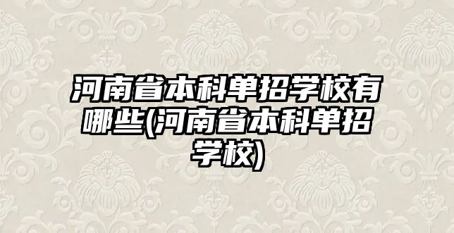 河南省本科單招學(xué)校有哪些(河南省本科單招學(xué)校)