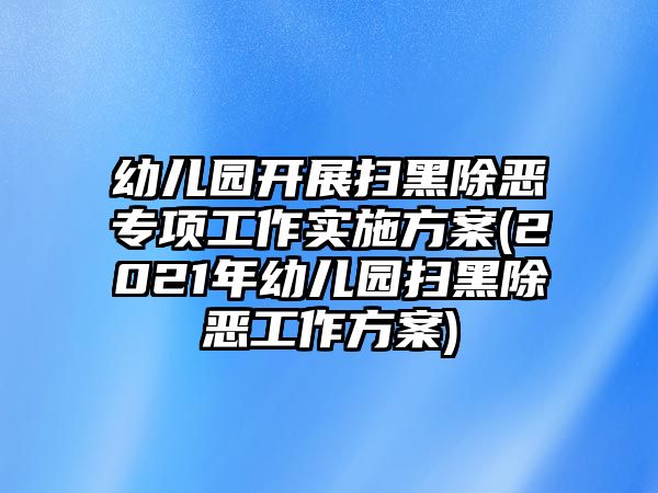 幼兒園開展掃黑除惡專項工作實施方案(2021年幼兒園掃黑除惡工作方案)