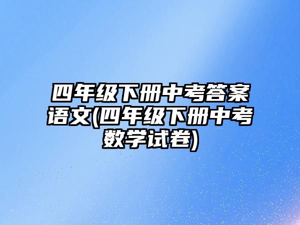 四年級(jí)下冊(cè)中考答案語(yǔ)文(四年級(jí)下冊(cè)中考數(shù)學(xué)試卷)