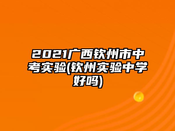 2021廣西欽州市中考實驗(欽州實驗中學好嗎)