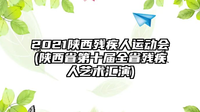 2021陜西殘疾人運動會(陜西省第十屆全省殘疾人藝術匯演)