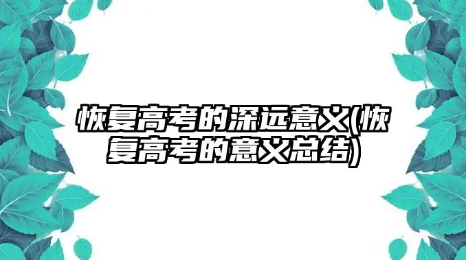 恢復高考的深遠意義(恢復高考的意義總結)