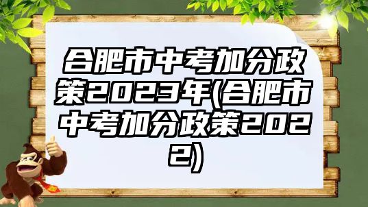 合肥市中考加分政策2023年(合肥市中考加分政策2022)