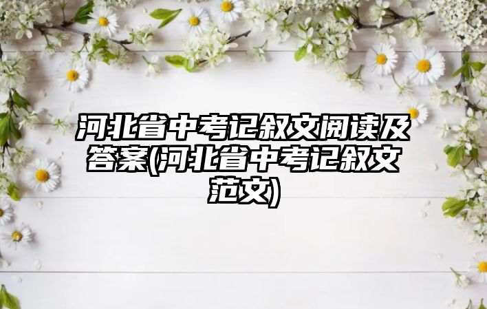 河北省中考記敘文閱讀及答案(河北省中考記敘文范文)