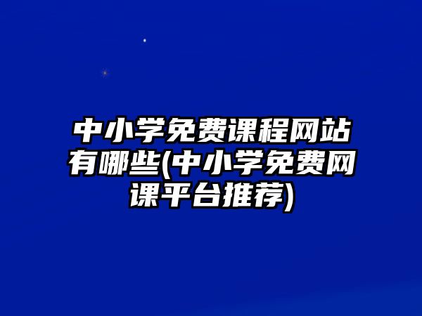 中小學(xué)免費(fèi)課程網(wǎng)站有哪些(中小學(xué)免費(fèi)網(wǎng)課平臺(tái)推薦)