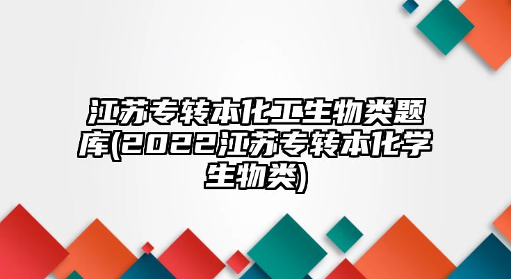 江蘇專轉(zhuǎn)本化工生物類題庫(2022江蘇專轉(zhuǎn)本化學(xué)生物類)